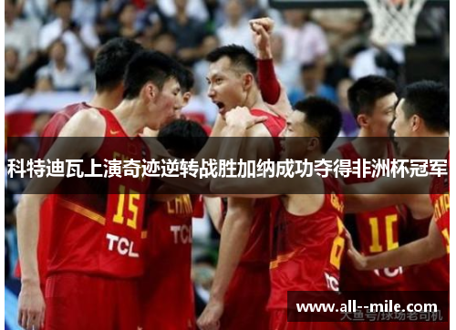 科特迪瓦上演奇迹逆转战胜加纳成功夺得非洲杯冠军