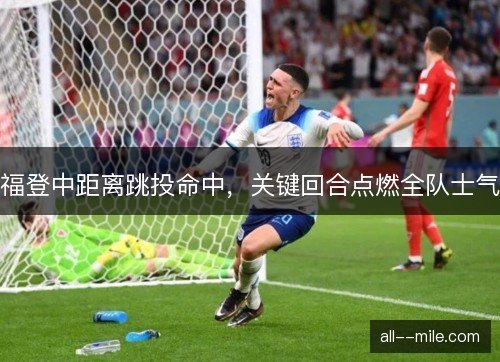 福登中距离跳投命中，关键回合点燃全队士气